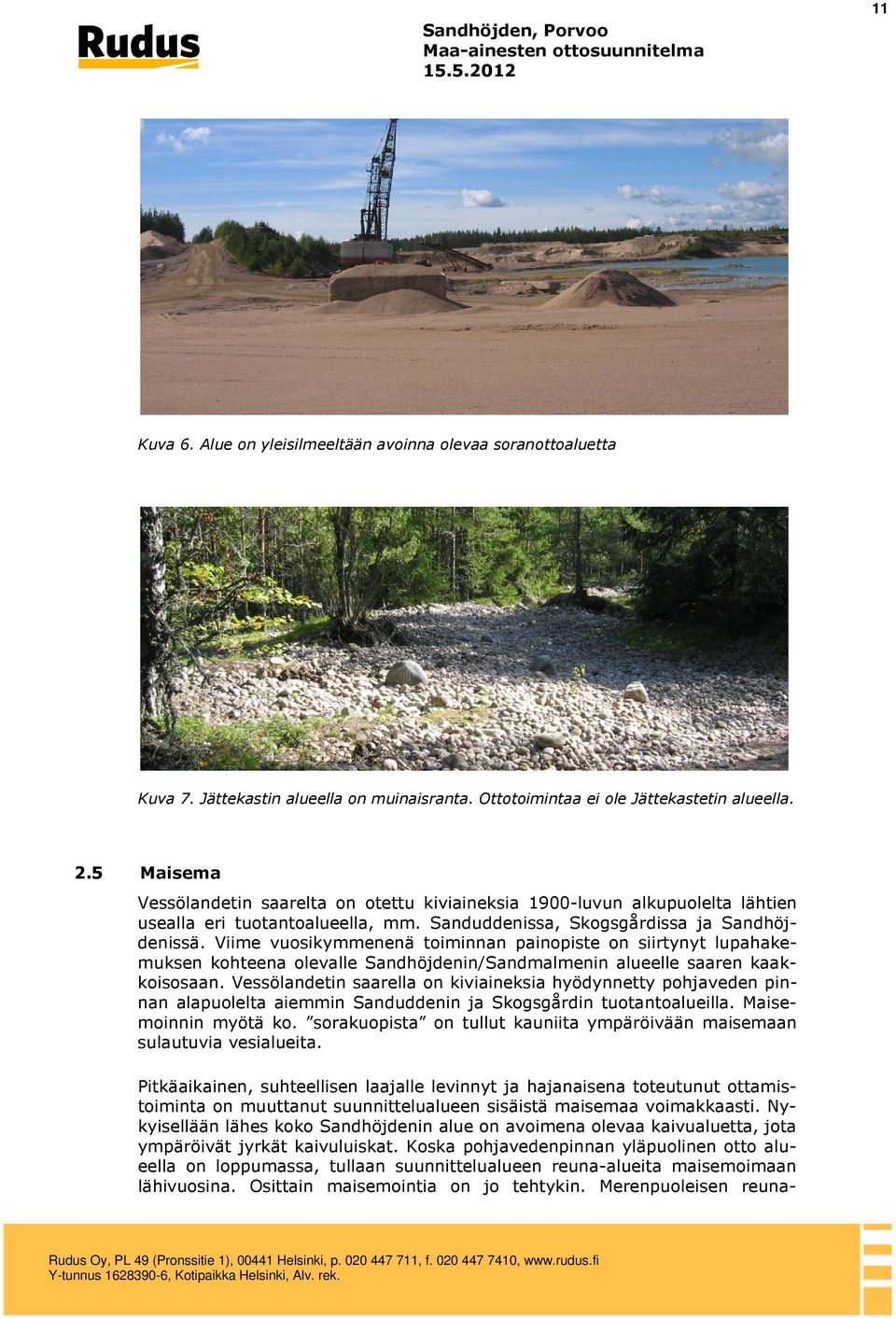 Viime vuosikymmenenä toiminnan painopiste on siirtynyt lupahakemuksen kohteena olevalle Sandhöjdenin/Sandmalmenin alueelle saaren kaakkoisosaan.