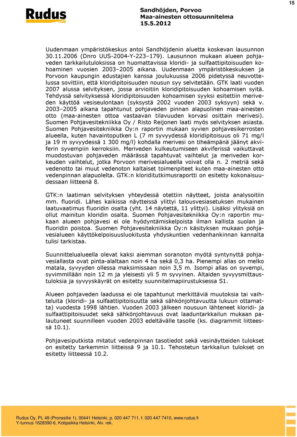 Uudenmaan ympäristökeskuksen ja Porvoon kaupungin edustajien kanssa joulukuussa 2006 pidetyssä neuvottelussa sovittiin, että kloridipitoisuuden nousun syy selvitetään.