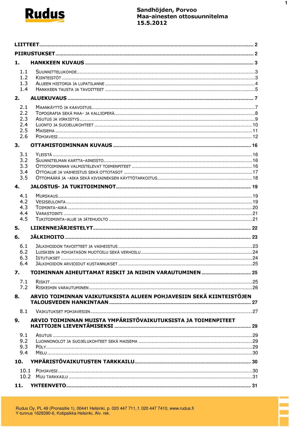 OTTAMISTOIMINNAN KUVAUS... 16 3.1 YLEISTÄ... 16 3.2 SUUNNITELMAN KARTTA-AINEISTO... 16 3.3 OTTOTOIMINNAN VALMISTELEVAT TOIMENPITEET... 16 3.4 OTTOALUE JA VAIHEISTUS SEKÄ OTTOTASOT... 17 3.