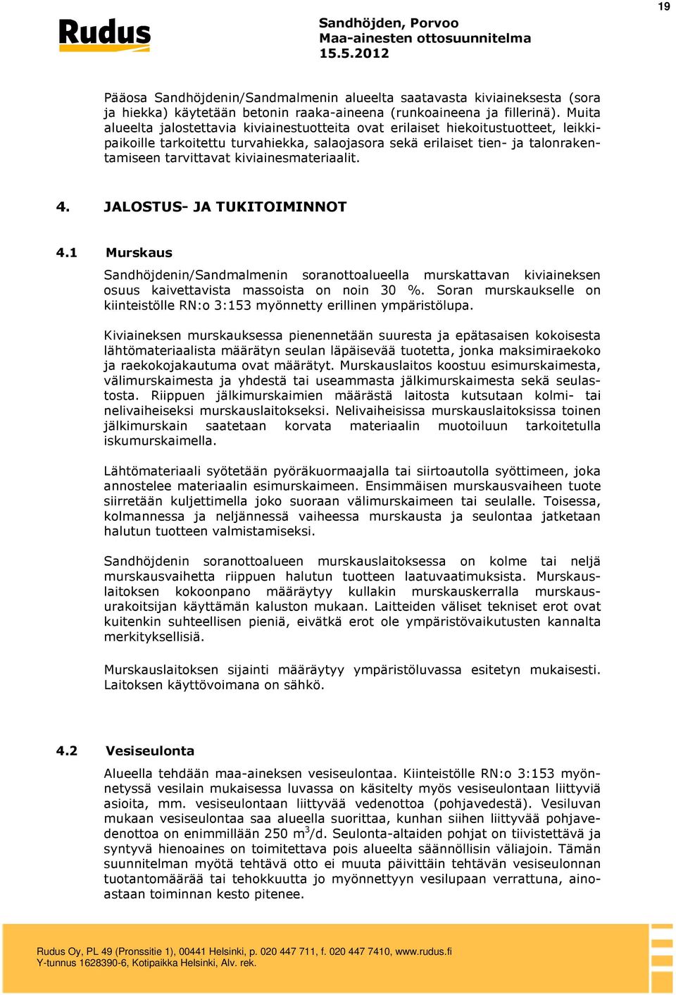 kiviainesmateriaalit. 4. JALOSTUS- JA TUKITOIMINNOT 4.1 Murskaus Sandhöjdenin/Sandmalmenin soranottoalueella murskattavan kiviaineksen osuus kaivettavista massoista on noin 30 %.