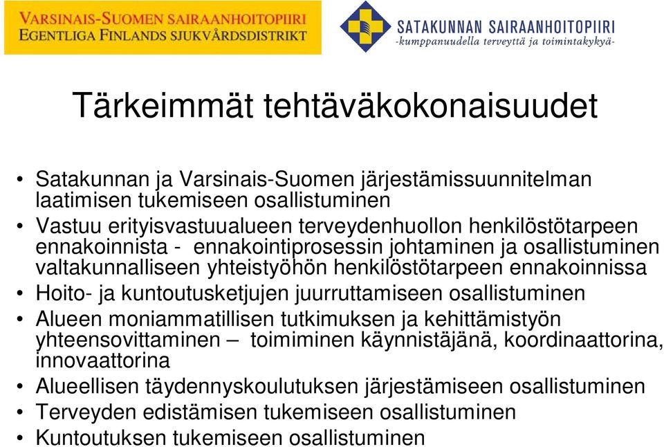 Hoito- ja kuntoutusketjujen juurruttamiseen osallistuminen Alueen moniammatillisen tutkimuksen ja kehittämistyön yhteensovittaminen toimiminen käynnistäjänä,