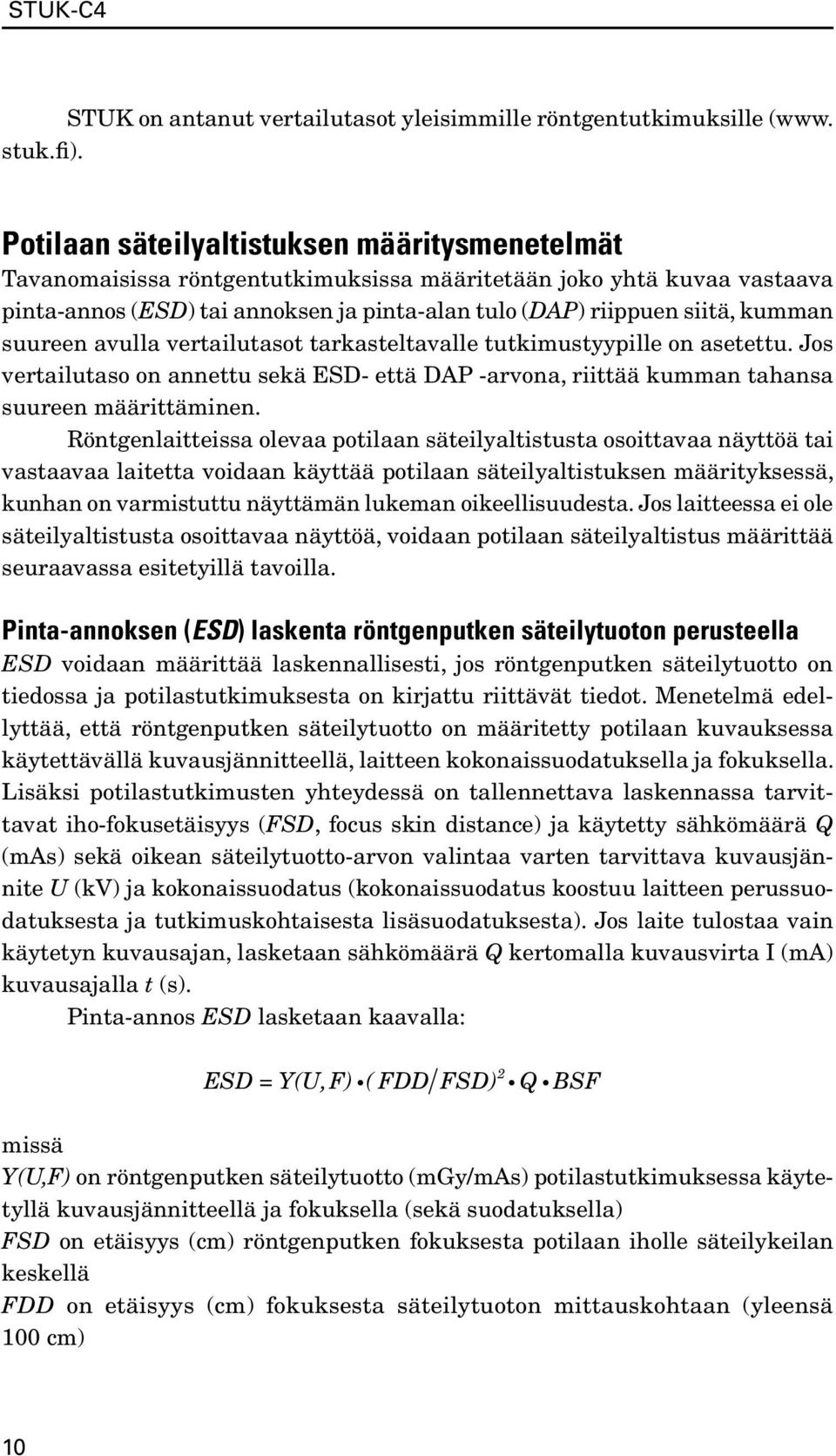 suureen avulla vertailutasot tarkasteltavalle tutkimustyypille on asetettu. Jos vertailutaso on annettu sekä ESD- että DAP -arvona, riittää kumman tahansa suureen määrittäminen.