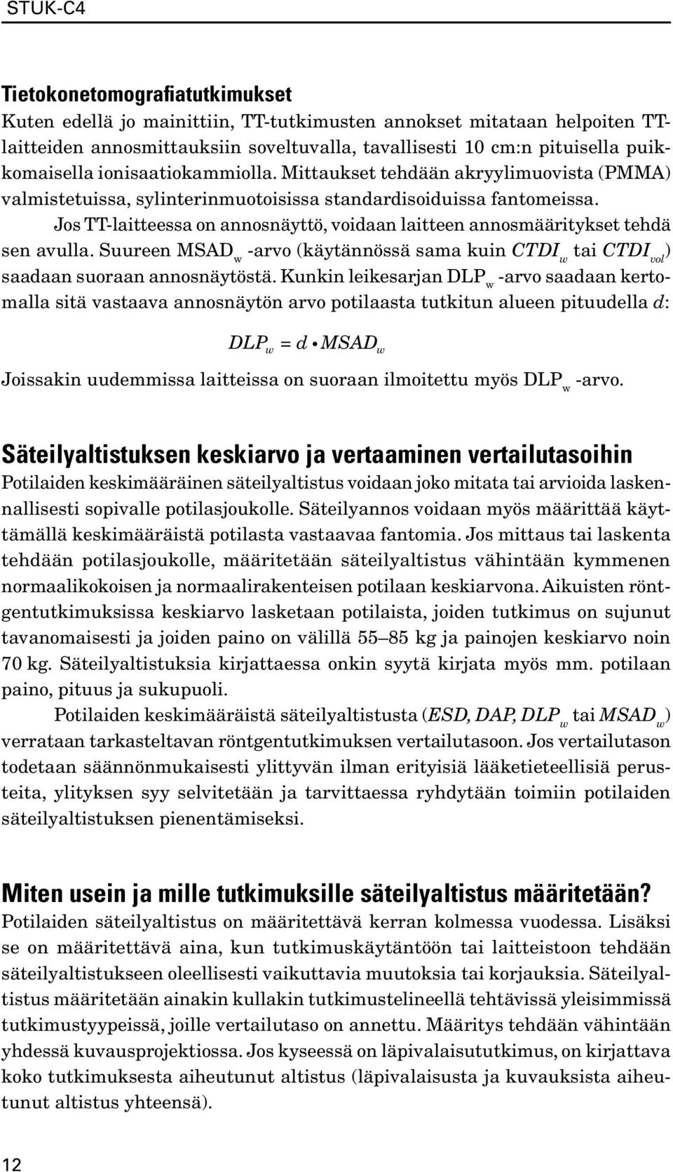 Jos TT-laitteessa on annosnäyttö, voidaan laitteen annosmääritykset tehdä sen avulla. Suureen MSAD w -arvo (käytännössä sama kuin CTDI w tai CTDI vol ) saadaan suoraan annosnäytöstä.