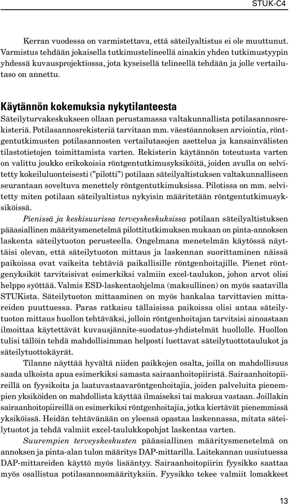 Käytännön kokemuksia nykytilanteesta Säteilyturvakeskukseen ollaan perustamassa valtakunnallista potilasannosrekisteriä. Potilasannosrekisteriä tarvitaan mm.