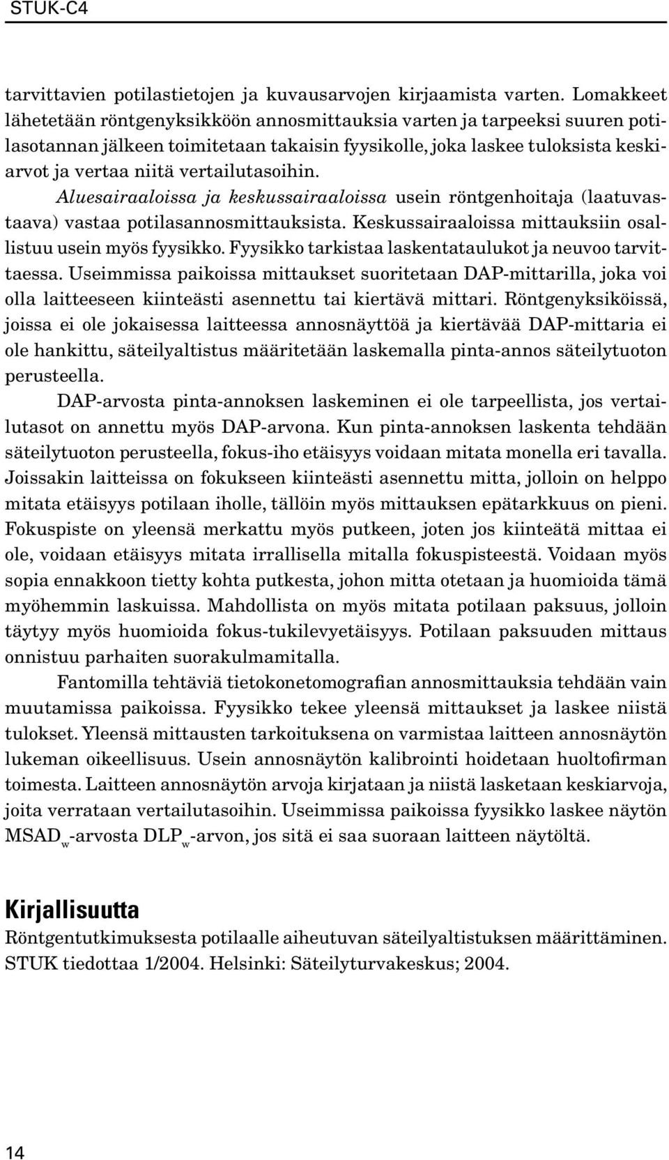 vertailutasoihin. Aluesairaaloissa ja keskussairaaloissa usein röntgenhoitaja (laatuvastaava) vastaa potilasannosmittauksista. Keskussairaaloissa mittauksiin osallistuu usein myös fyysikko.