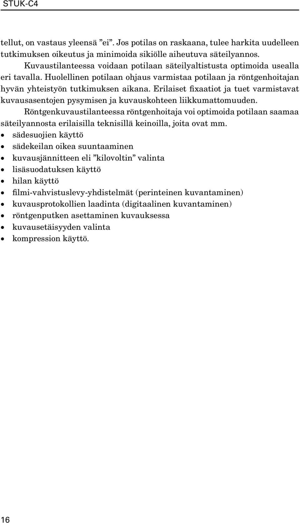 Erilaiset fixaatiot ja tuet varmistavat kuvausasentojen pysymisen ja kuvauskohteen liikkumattomuuden.