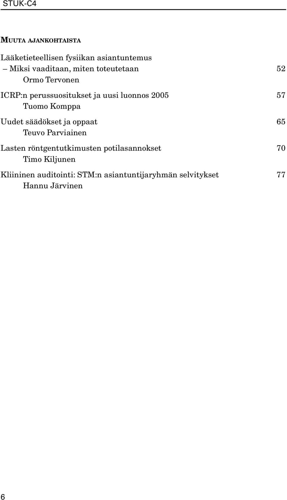 Uudet säädökset ja oppaat 65 Teuvo Parviainen Lasten röntgentutkimusten potilasannokset