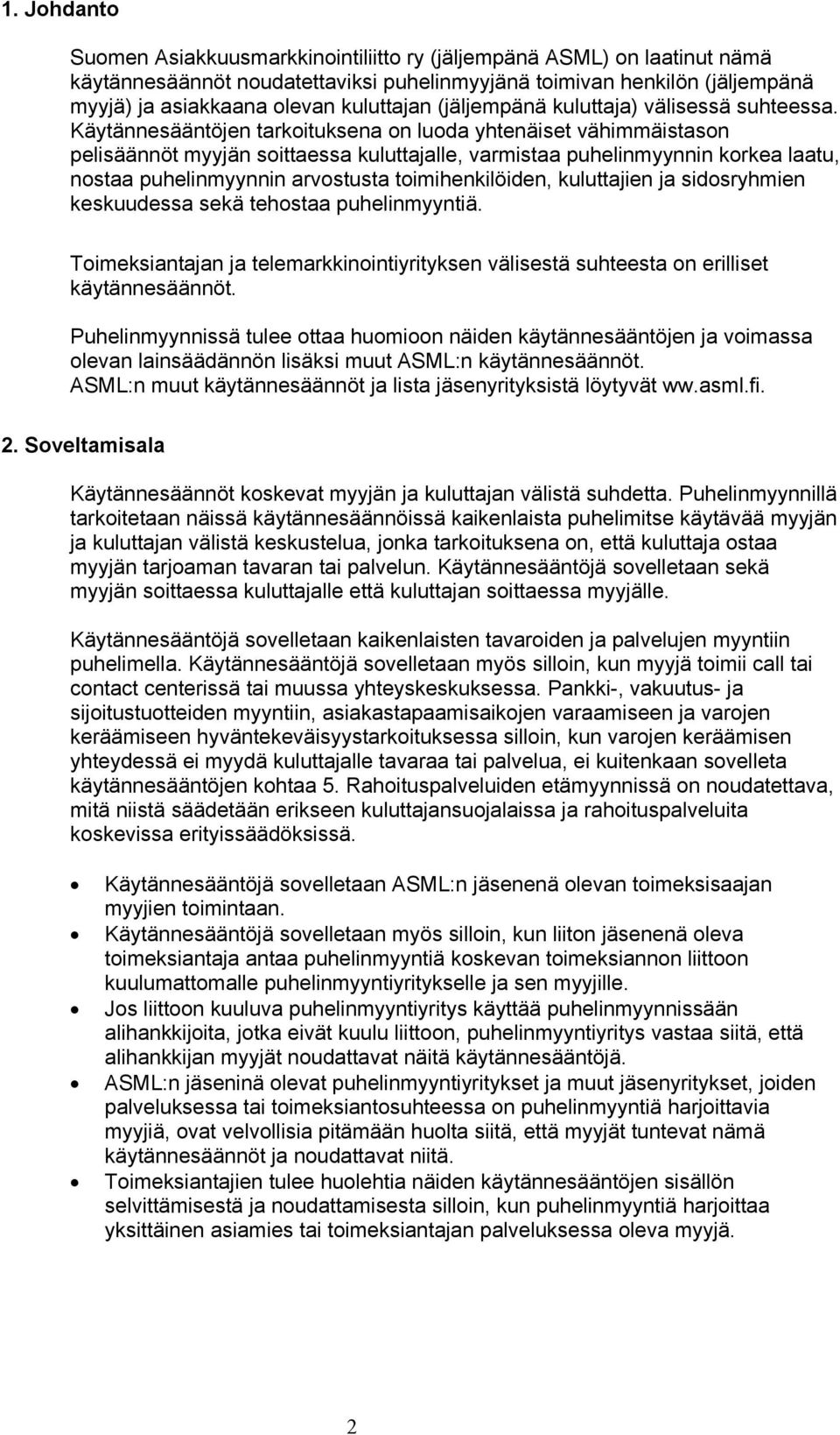 Käytännesääntöjen tarkoituksena on luoda yhtenäiset vähimmäistason pelisäännöt myyjän soittaessa kuluttajalle, varmistaa puhelinmyynnin korkea laatu, nostaa puhelinmyynnin arvostusta