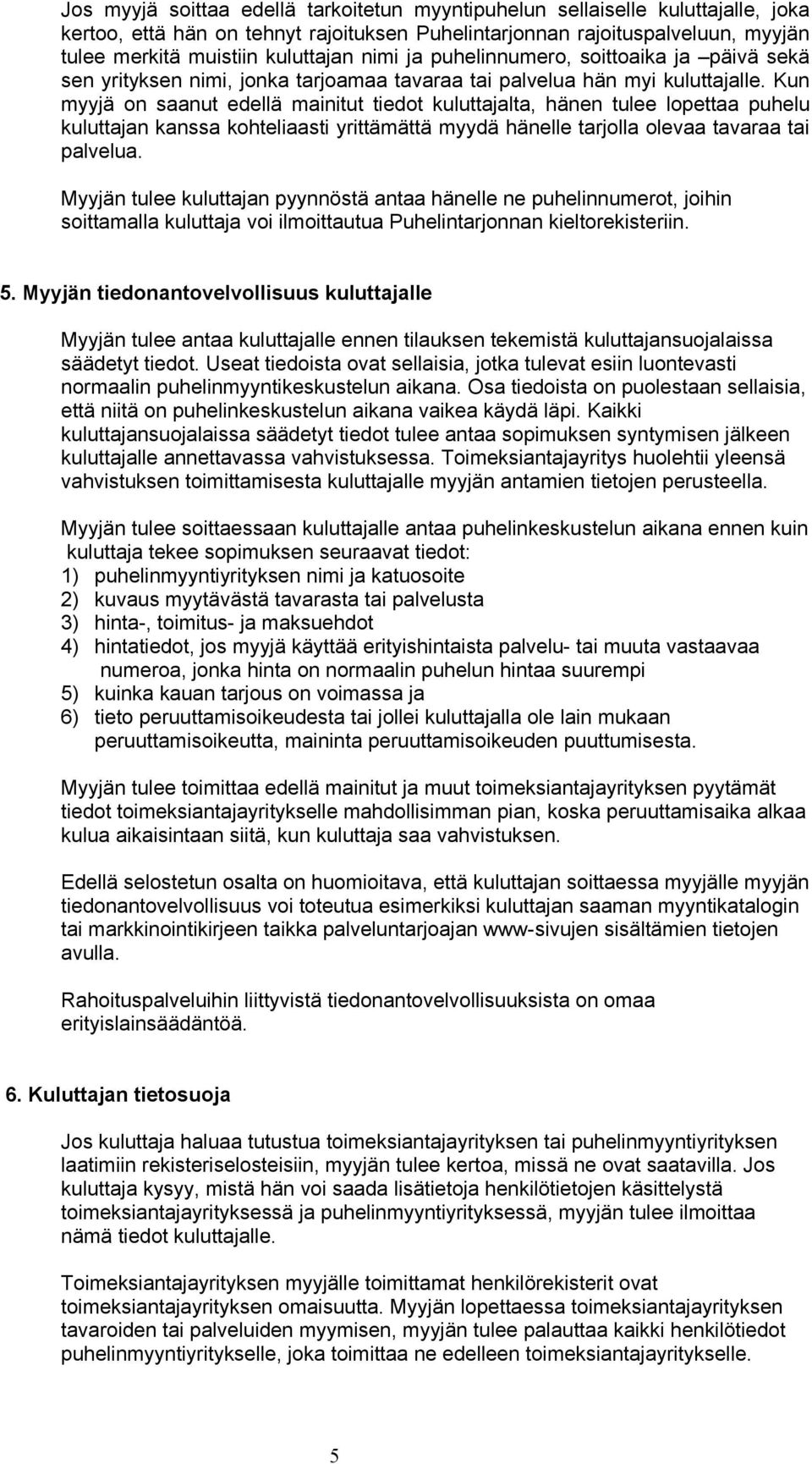 Kun myyjä on saanut edellä mainitut tiedot kuluttajalta, hänen tulee lopettaa puhelu kuluttajan kanssa kohteliaasti yrittämättä myydä hänelle tarjolla olevaa tavaraa tai palvelua.