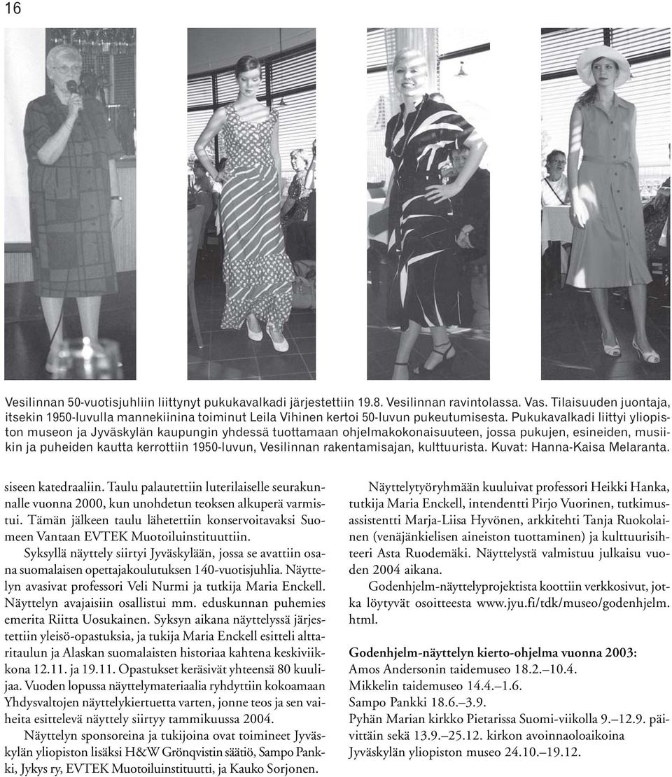Pukukavalkadi liittyi yliopiston museon ja Jyväskylän kaupungin yhdessä tuottamaan ohjelmakokonaisuuteen, jossa pukujen, esineiden, musiikin ja puheiden kautta kerrottiin 1950-luvun, Vesilinnan