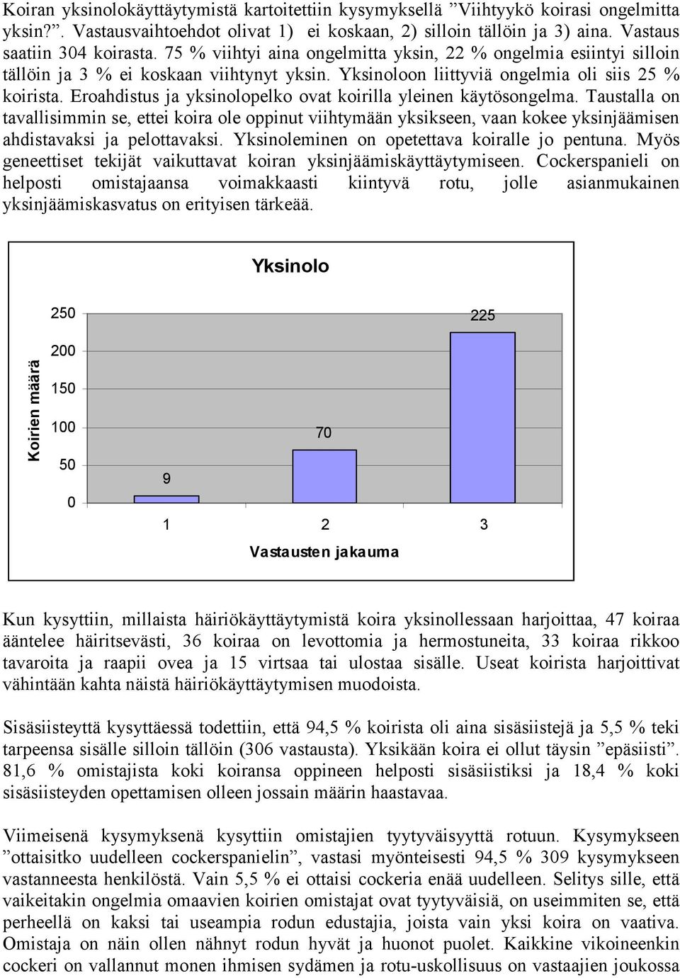 Eroahdistus ja yksinolopelko ovat koirilla yleinen käytösongelma. Taustalla on tavallisimmin se, ettei koira ole oppinut viihtymään yksikseen, vaan kokee yksinjäämisen ahdistavaksi ja pelottavaksi.