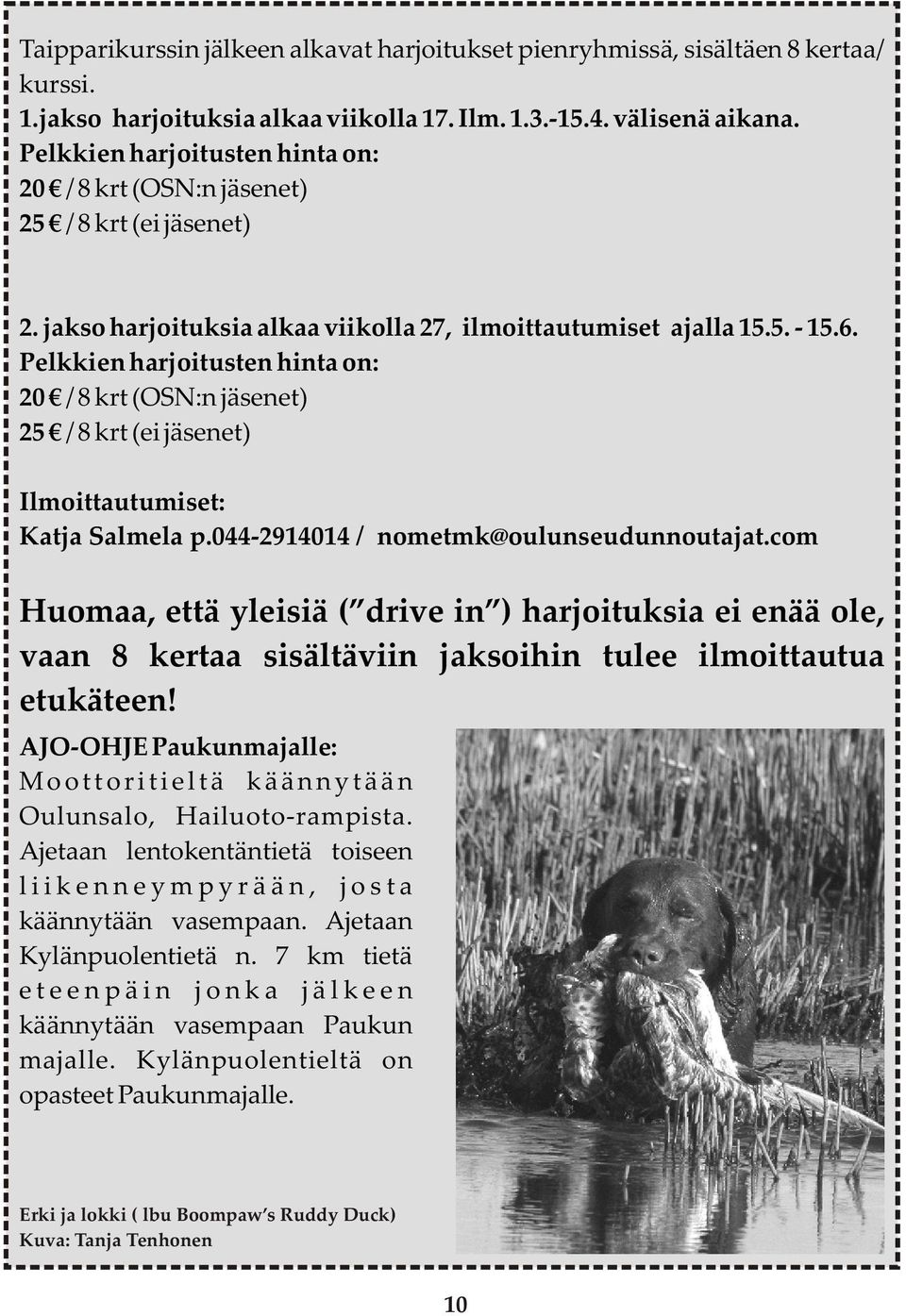 Pelkkien harjoitusten hinta on: 20 / 8 krt (OSN:n jäsenet) 25 / 8 krt (ei jäsenet) Ilmoittautumiset: Katja Salmela p.044-2914014 / nometmk@oulunseudunnoutajat.