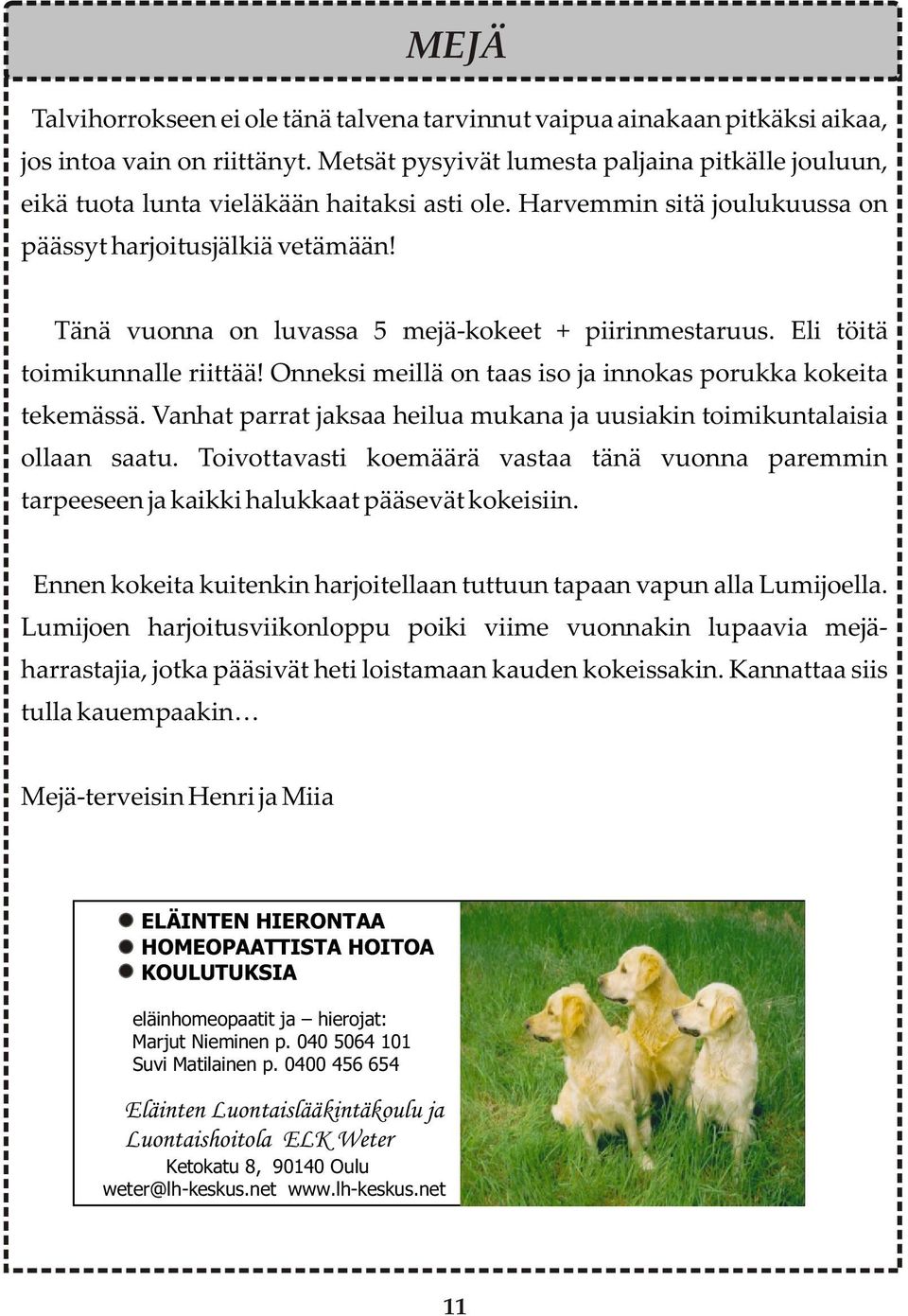 Tänä vuonna on luvassa 5 mejä-kokeet + piirinmestaruus. Eli töitä toimikunnalle riittää! Onneksi meillä on taas iso ja innokas porukka kokeita tekemässä.