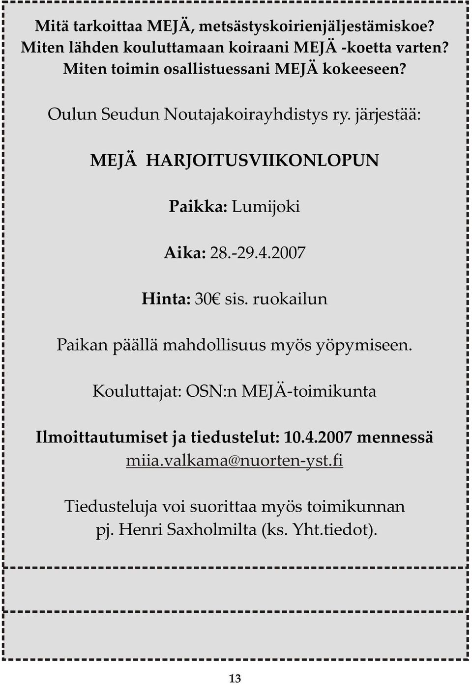 järjestää: MEJÄ HARJOITUSVIIKONLOPUN Paikka: Lumijoki Aika: 28.-29.4.2007 Hinta: 30 sis.