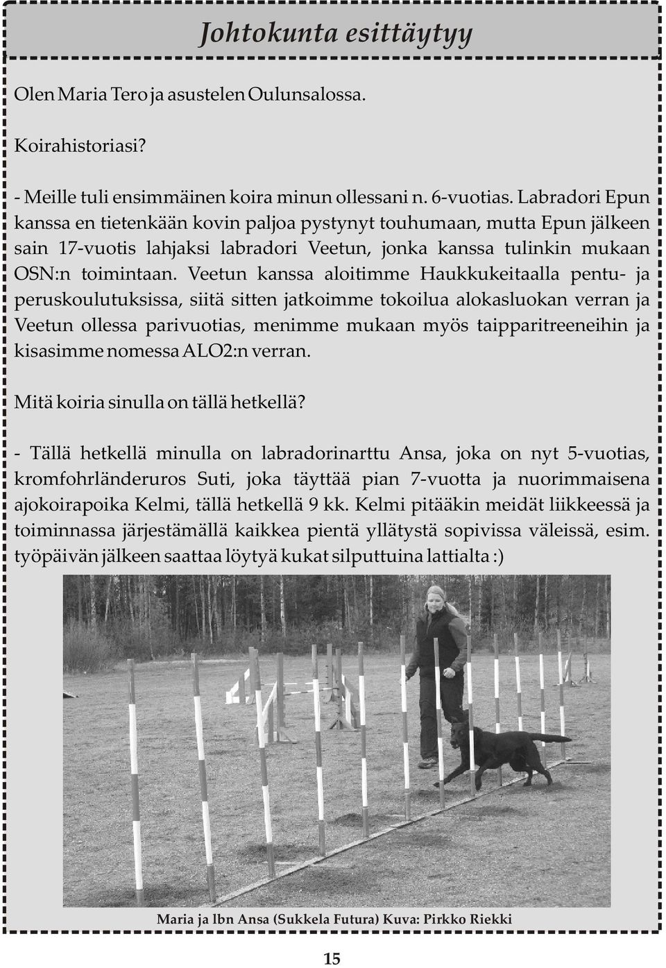 Veetun kanssa aloitimme Haukkukeitaalla pentu- ja peruskoulutuksissa, siitä sitten jatkoimme tokoilua alokasluokan verran ja Veetun ollessa parivuotias, menimme mukaan myös taipparitreeneihin ja