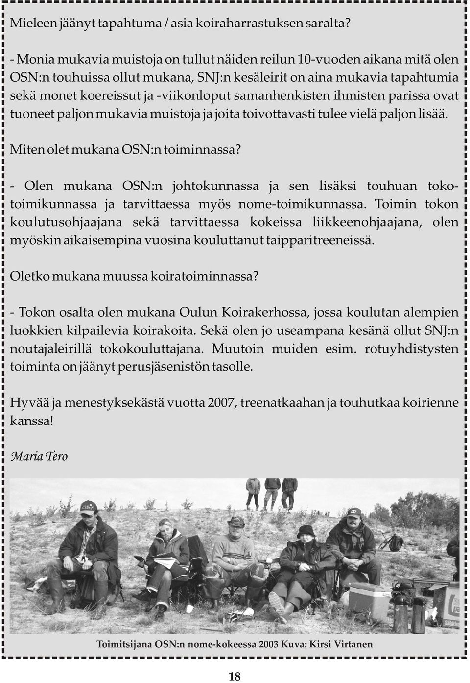 samanhenkisten ihmisten parissa ovat tuoneet paljon mukavia muistoja ja joita toivottavasti tulee vielä paljon lisää. Miten olet mukana OSN:n toiminnassa?