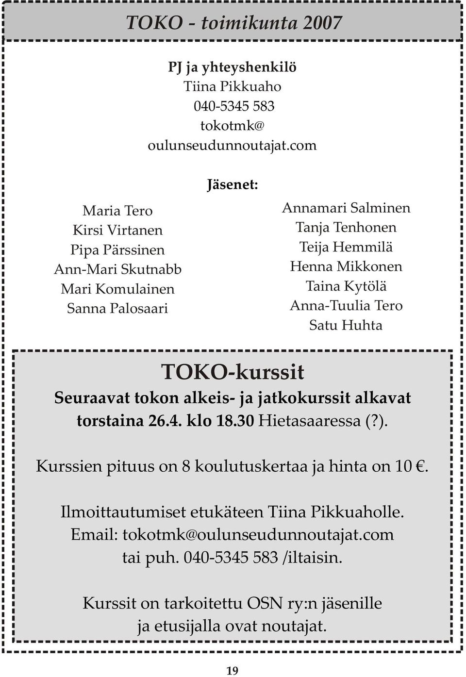 Mikkonen Taina Kytölä Anna-Tuulia Tero Satu Huhta TOKO-kurssit Seuraavat tokon alkeis- ja jatkokurssit alkavat torstaina 26.4. klo 18.30 Hietasaaressa (?).