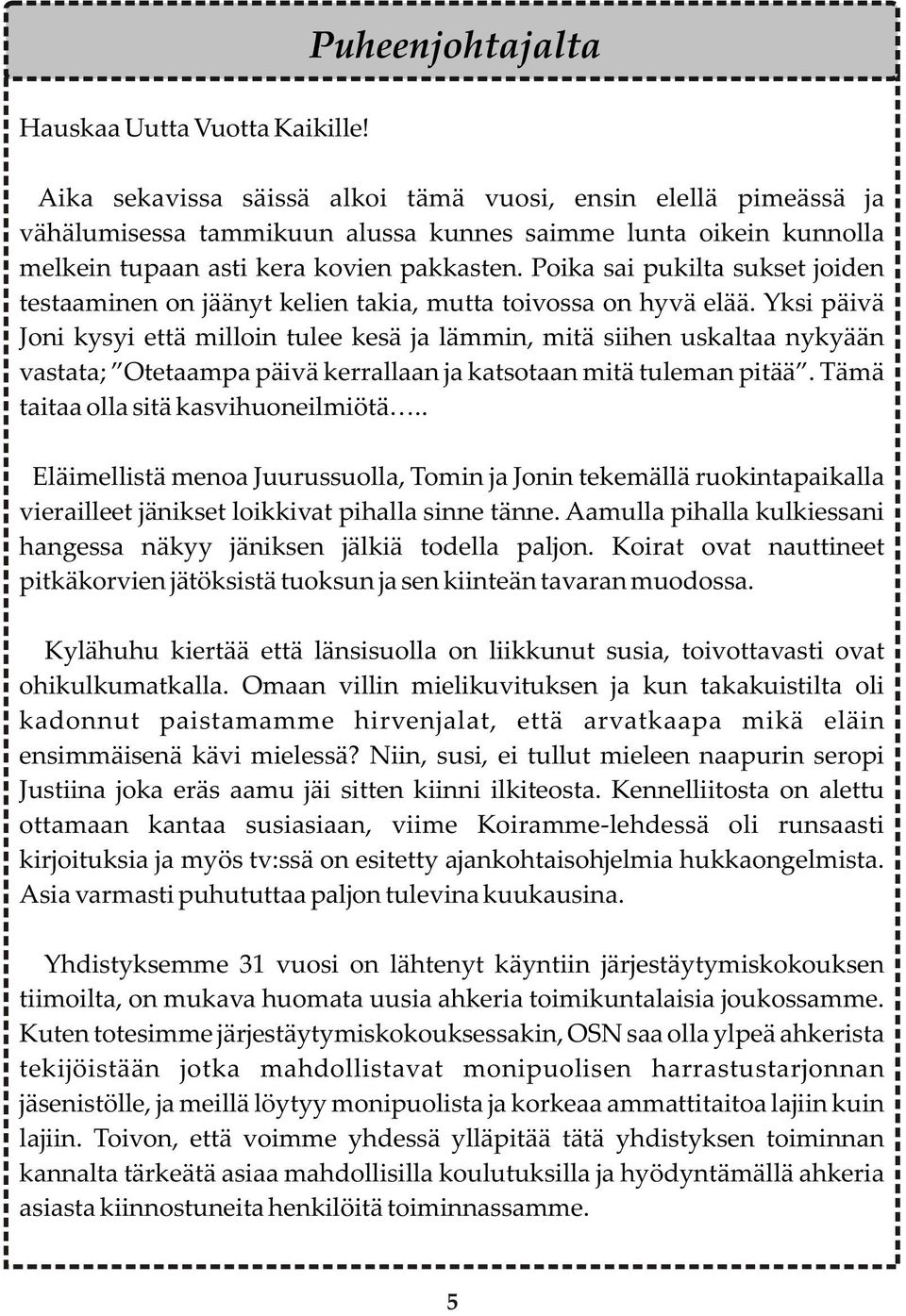 Poika sai pukilta sukset joiden testaaminen on jäänyt kelien takia, mutta toivossa on hyvä elää.