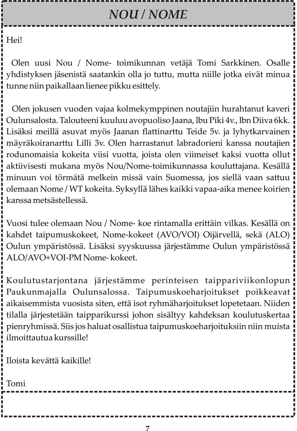 Olen jokusen vuoden vajaa kolmekymppinen noutajiin hurahtanut kaveri Oulunsalosta. Talouteeni kuuluu avopuoliso Jaana, lbu Piki 4v., lbn Diiva 6kk.
