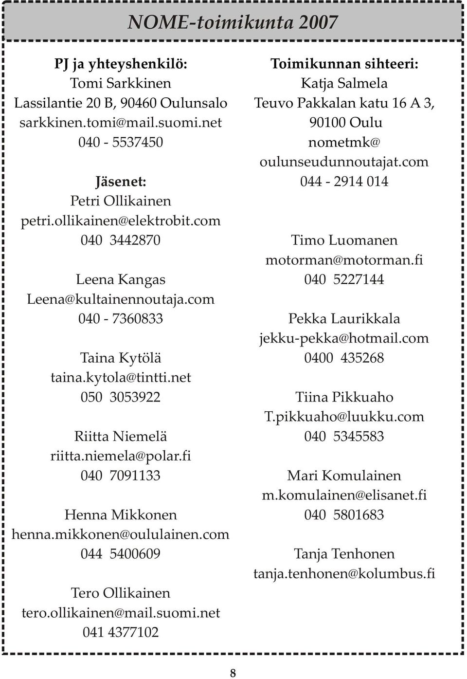 mikkonen@oululainen.com 044 5400609 Tero Ollikainen tero.ollikainen@mail.suomi.net 041 4377102 Toimikunnan sihteeri: Katja Salmela Teuvo Pakkalan katu 16 A 3, 90100 Oulu nometmk@ oulunseudunnoutajat.