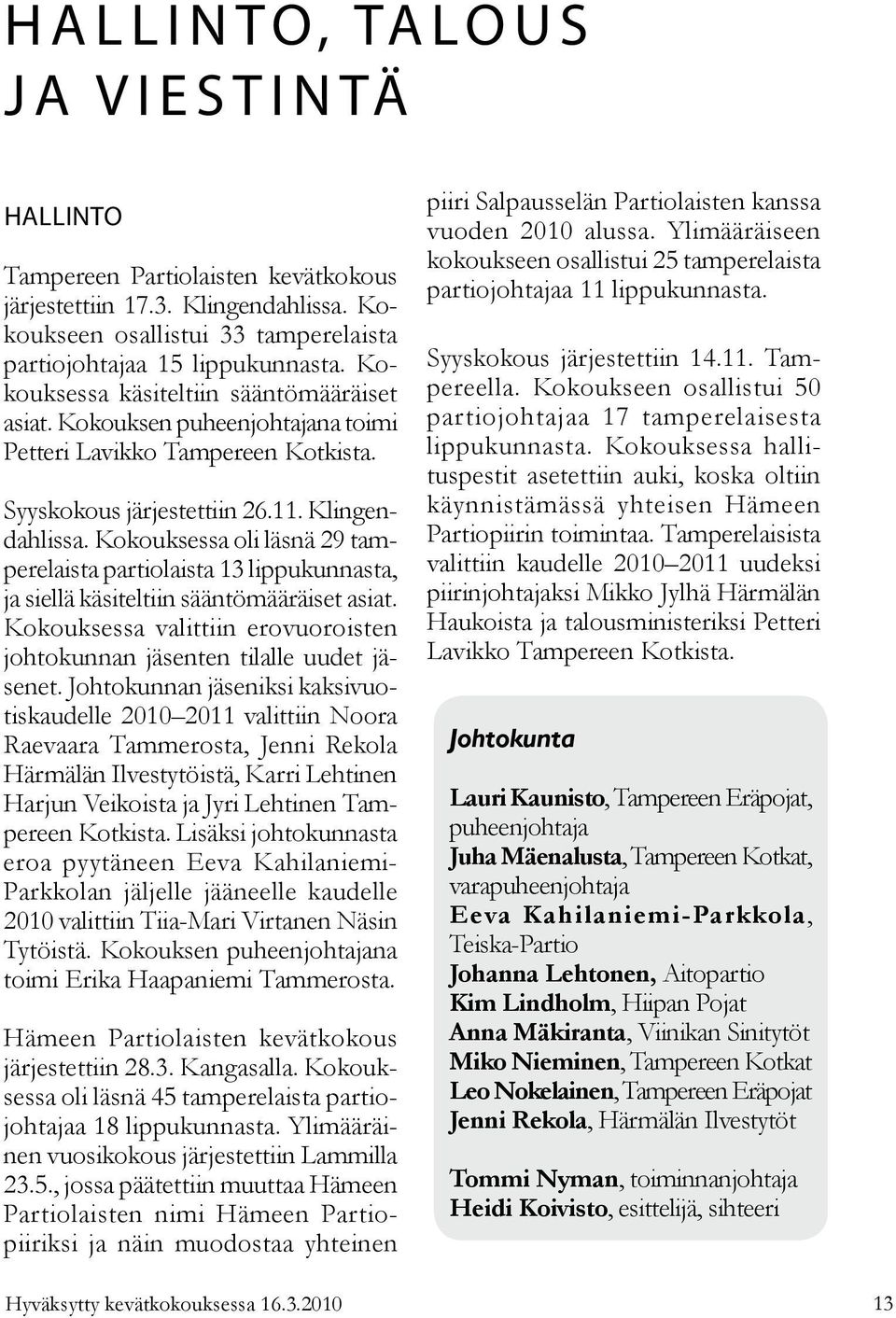 Syyskokous järjestettiin 26.11. Klingendahlissa. Kokouksessa oli läsnä 29 tamperelaista partiolaista 13 lippukunnasta, ja siellä käsiteltiin sääntömääräiset asiat.
