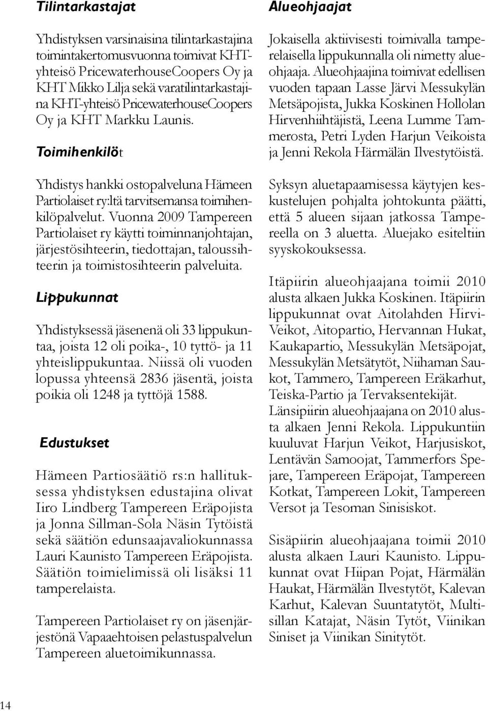Vuonna 2009 Tampereen Partiolaiset ry käytti toiminnanjohtajan, järjestösihteerin, tiedottajan, taloussihteerin ja toimistosihteerin palveluita.