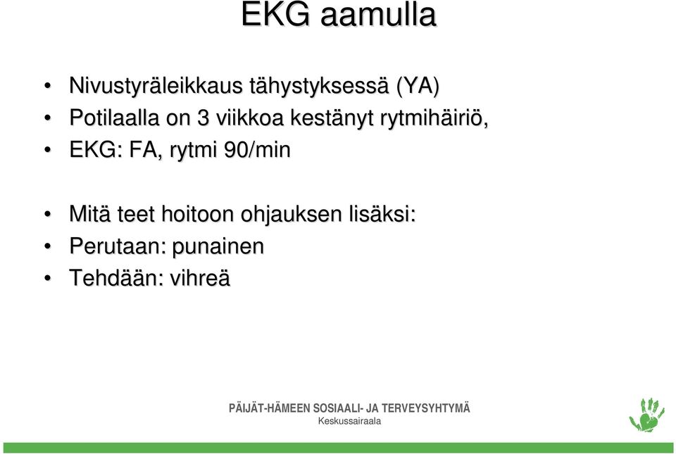 rytmihäiri iriö, EKG: FA, rytmi 90/min Mitä teet