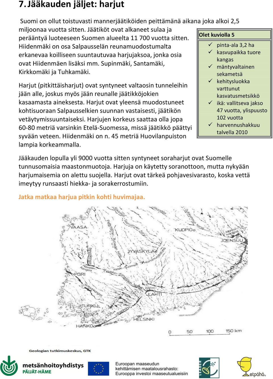 Hiidenmäki on osa Salpausselän reunamuodostumalta erkanevaa koilliseen suuntautuvaa harjujaksoa, jonka osia ovat Hiidenmäen lisäksi mm. Supinmäki, Santamäki, Kirkkomäki ja Tuhkamäki.