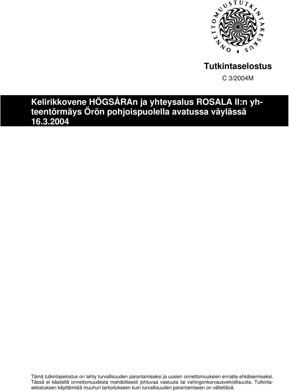 2004 Tämä tutkintaselostus on tehty turvallisuuden parantamiseksi ja uusien onnettomuuksien ennalta