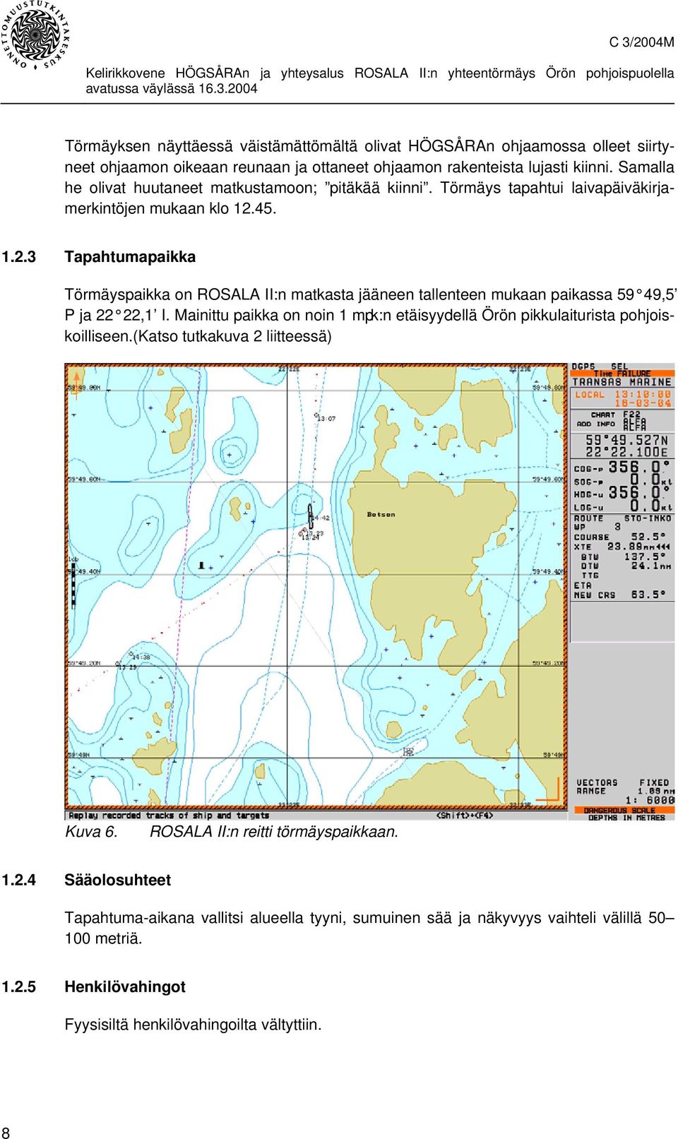 45. 1.2.3 Tapahtumapaikka Törmäyspaikka on ROSALA II:n matkasta jääneen tallenteen mukaan paikassa 59 49,5 P ja 22 22,1 I.