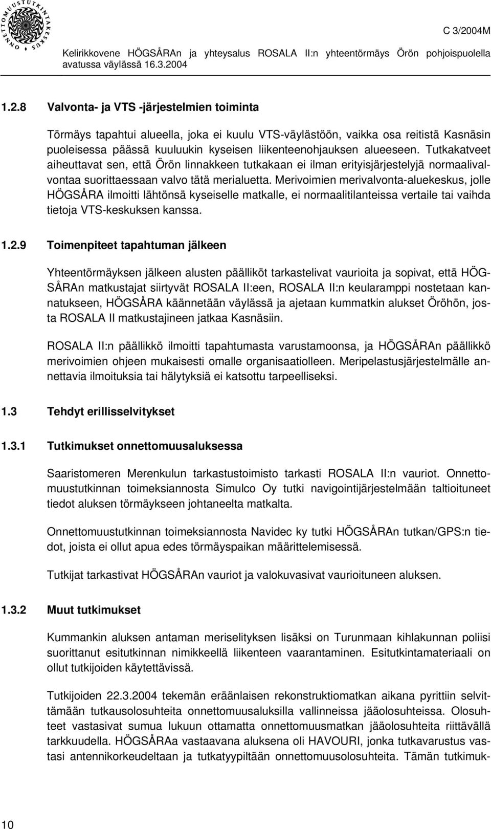 Merivoimien merivalvonta-aluekeskus, jolle HÖGSÅRA ilmoitti lähtönsä kyseiselle matkalle, ei normaalitilanteissa vertaile tai vaihda tietoja VTS-keskuksen kanssa. 1.2.