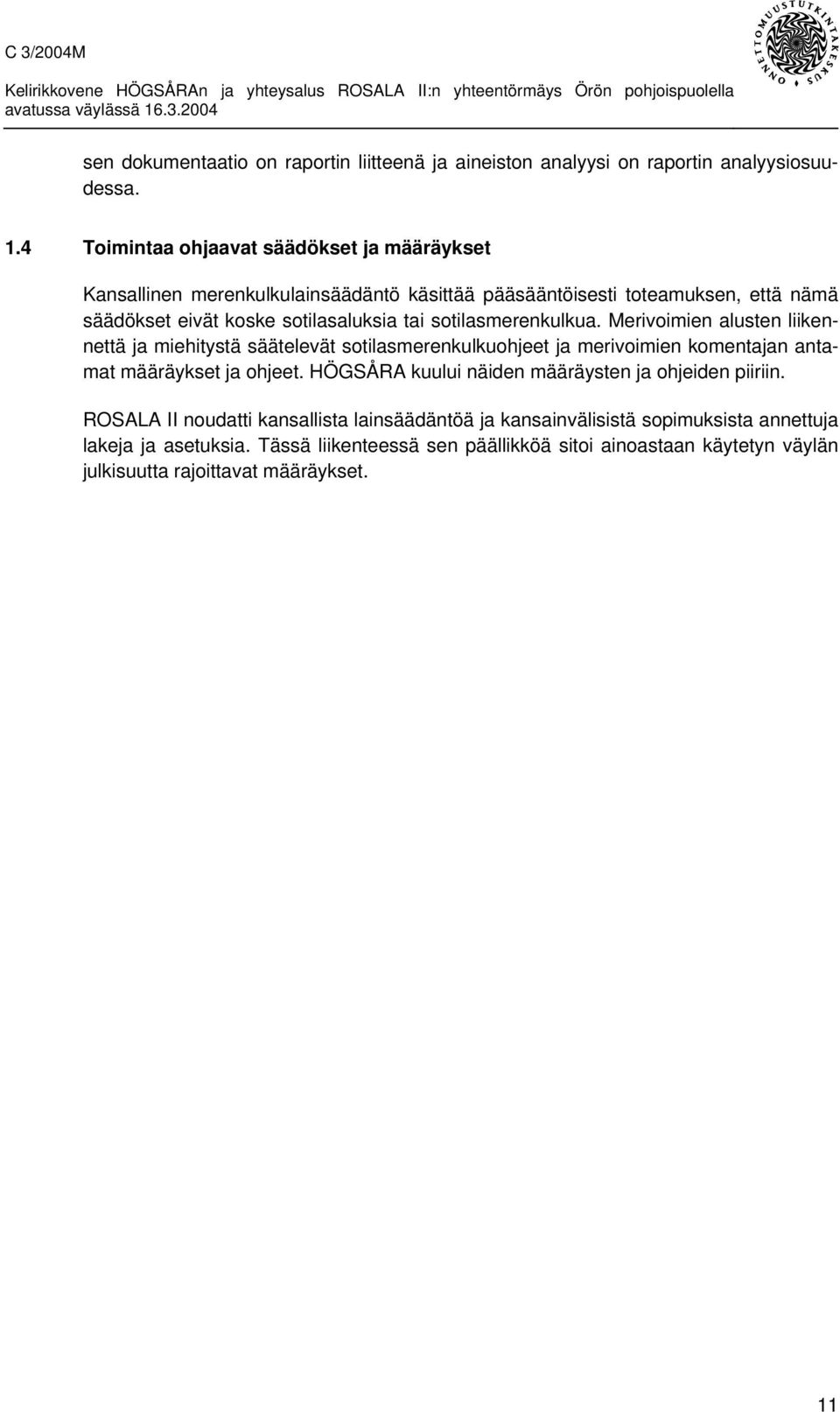 sotilasmerenkulkua. Merivoimien alusten liikennettä ja miehitystä säätelevät sotilasmerenkulkuohjeet ja merivoimien komentajan antamat määräykset ja ohjeet.