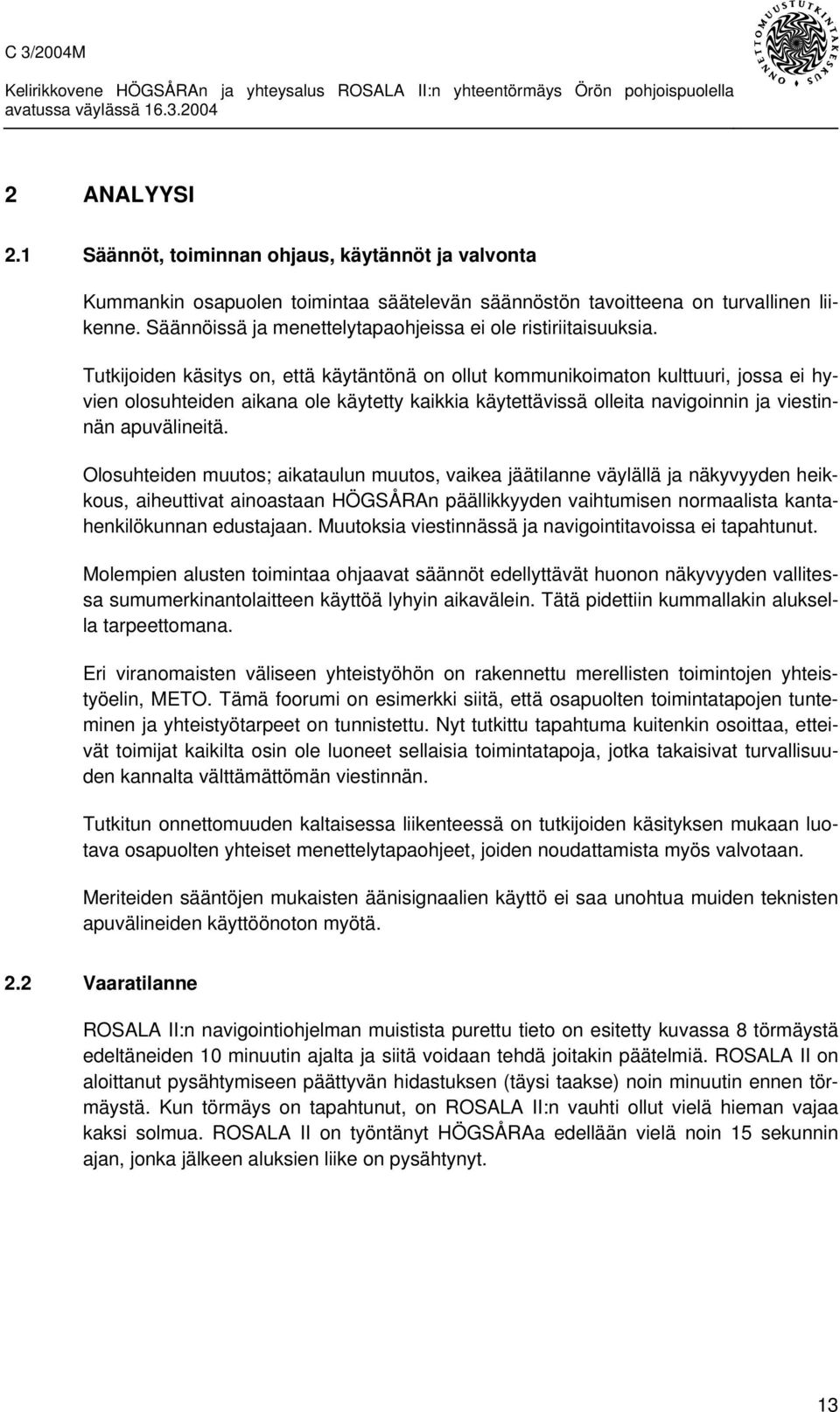 Tutkijoiden käsitys on, että käytäntönä on ollut kommunikoimaton kulttuuri, jossa ei hyvien olosuhteiden aikana ole käytetty kaikkia käytettävissä olleita navigoinnin ja viestinnän apuvälineitä.