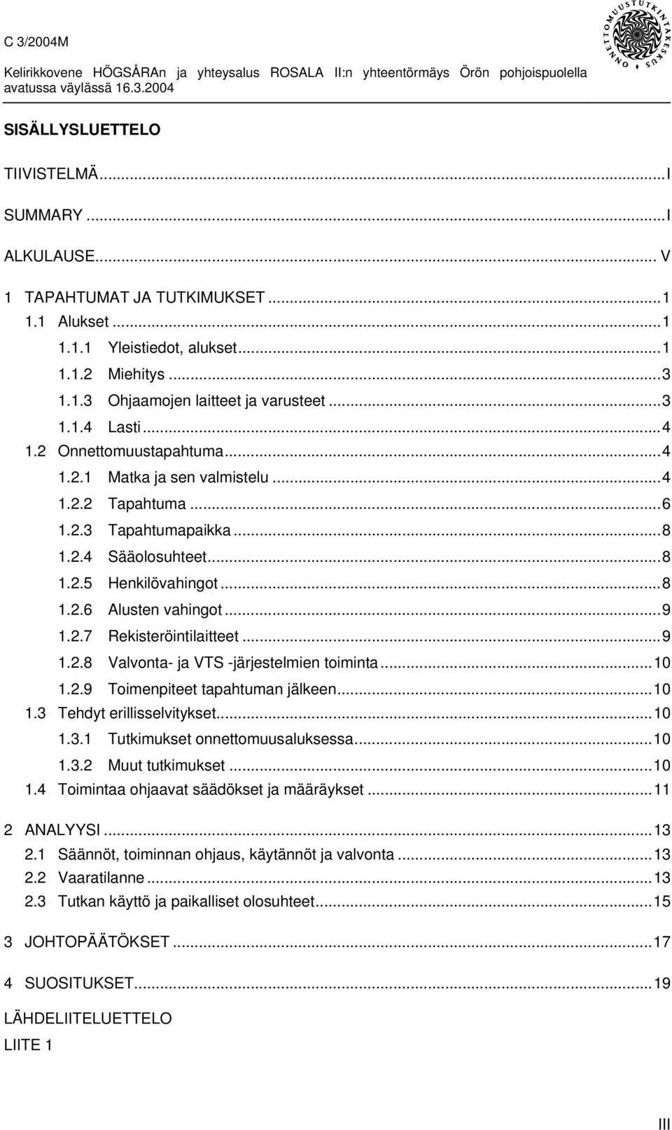 ..9 1.2.7 Rekisteröintilaitteet...9 1.2.8 Valvonta- ja VTS -järjestelmien toiminta...10 1.2.9 Toimenpiteet tapahtuman jälkeen...10 1.3 Tehdyt erillisselvitykset...10 1.3.1 Tutkimukset onnettomuusaluksessa.