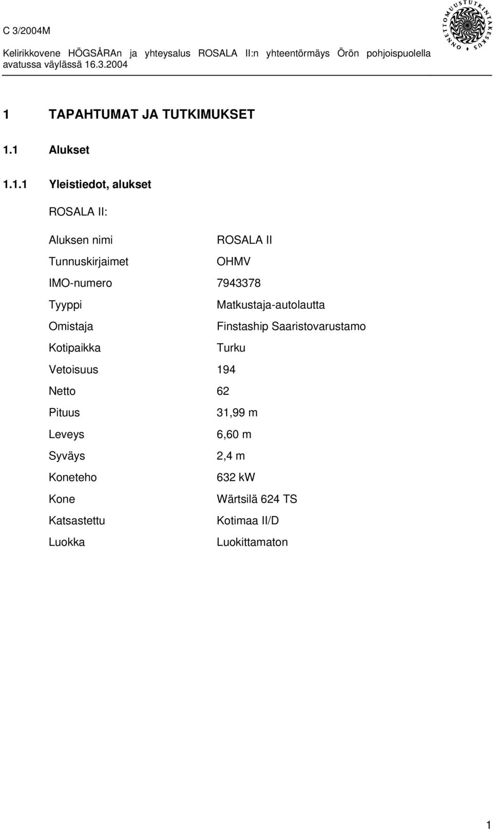 Finstaship Saaristovarustamo Kotipaikka Turku Vetoisuus 194 Netto 62 Pituus 31,99 m Leveys
