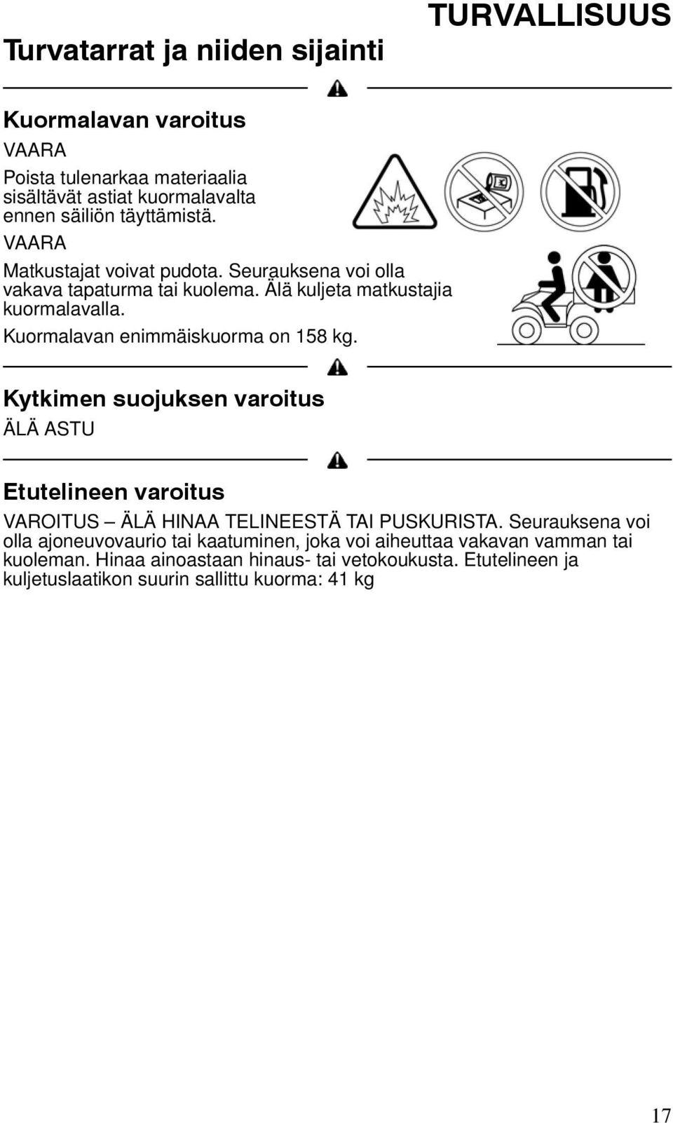 Kuormalavan enimmäiskuorma on 158 kg. Kytkimen suojuksen varoitus ÄLÄ ASTU Etutelineen varoitus VAROITUS ÄLÄ HINAA TELINEESTÄ TAI PUSKURISTA.