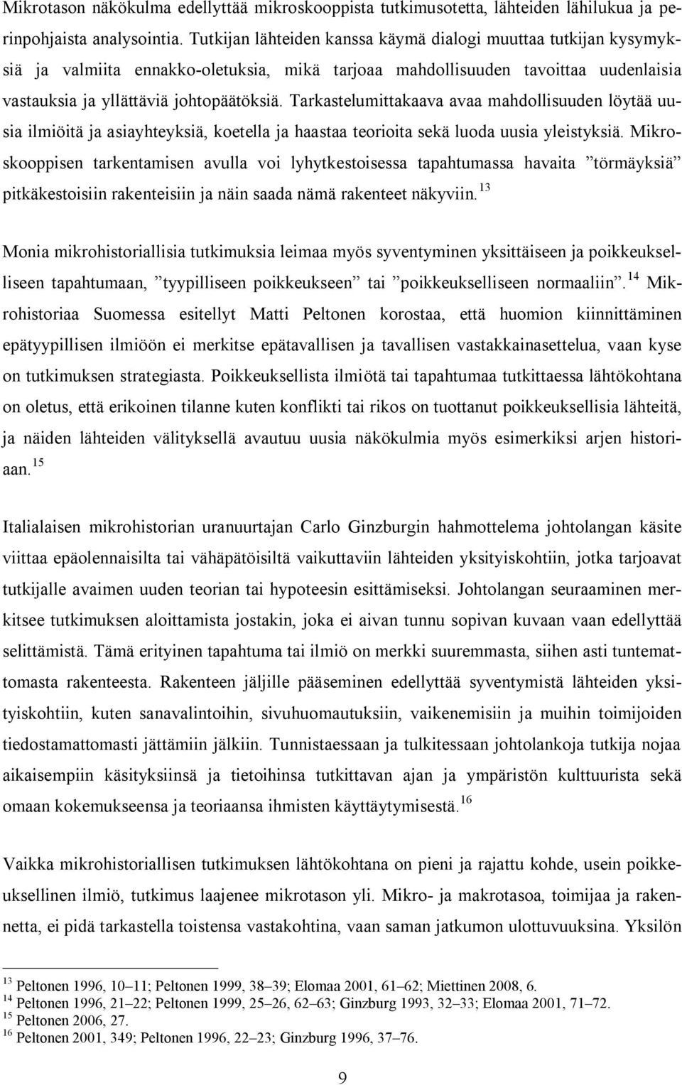 Tarkastelumittakaava avaa mahdollisuuden löytää uusia ilmiöitä ja asiayhteyksiä, koetella ja haastaa teorioita sekä luoda uusia yleistyksiä.