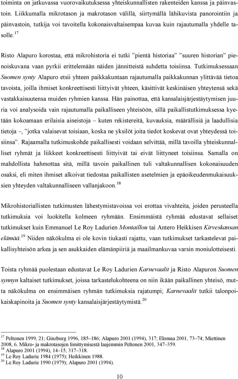 17 Risto Alapuro korostaa, että mikrohistoria ei tutki pientä historiaa suuren historian pienoiskuvana vaan pyrkii erittelemään näiden jännitteistä suhdetta toisiinsa.