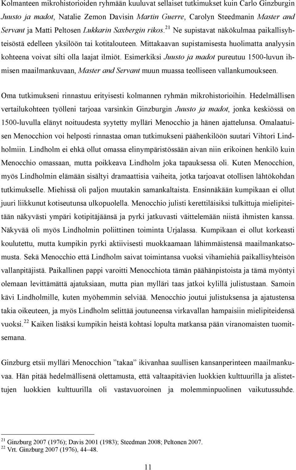 Esimerkiksi Juusto ja madot pureutuu 1500-luvun ihmisen maailmankuvaan, Master and Servant muun muassa teolliseen vallankumoukseen.