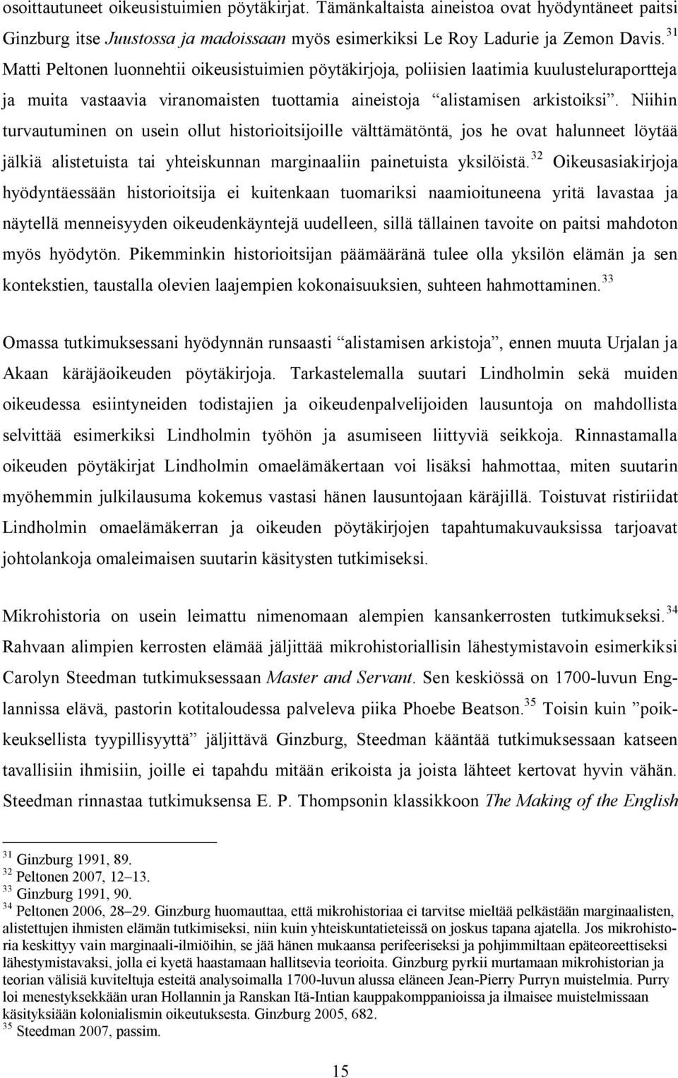 Niihin turvautuminen on usein ollut historioitsijoille välttämätöntä, jos he ovat halunneet löytää jälkiä alistetuista tai yhteiskunnan marginaaliin painetuista yksilöistä.