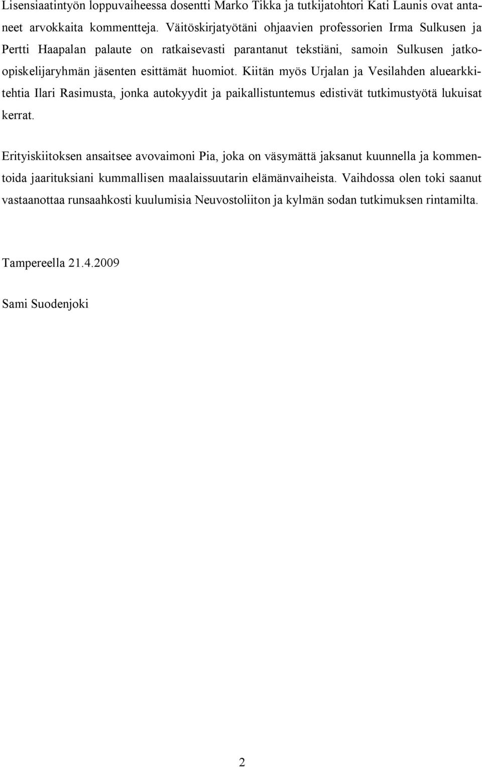 Kiitän myös Urjalan ja Vesilahden aluearkkitehtia Ilari Rasimusta, jonka autokyydit ja paikallistuntemus edistivät tutkimustyötä lukuisat kerrat.
