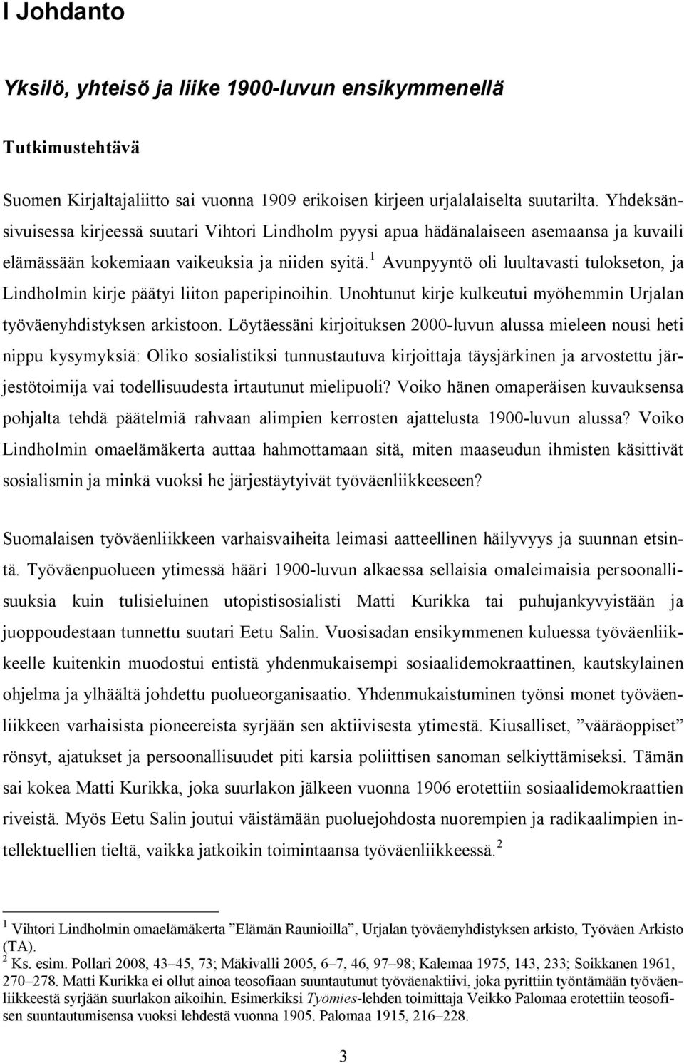 1 Avunpyyntö oli luultavasti tulokseton, ja Lindholmin kirje päätyi liiton paperipinoihin. Unohtunut kirje kulkeutui myöhemmin Urjalan työväenyhdistyksen arkistoon.