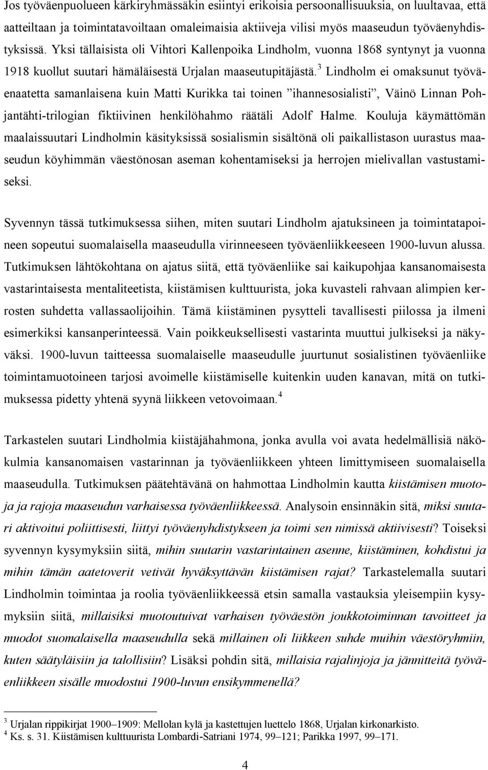 3 Lindholm ei omaksunut työväenaatetta samanlaisena kuin Matti Kurikka tai toinen ihannesosialisti, Väinö Linnan Pohjantähti-trilogian fiktiivinen henkilöhahmo räätäli Adolf Halme.