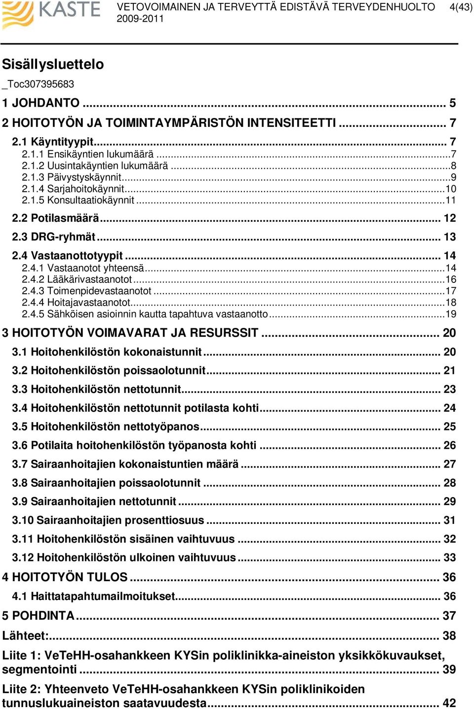 ..16 2.4.3 Toimenpidevastaanotot...17 2.4.4 Hoitajavastaanotot...18 2.4.5 Sähköisen asioinnin kautta tapahtuva vastaanotto...19 3 HOITOTYÖN VOIMAVARAT JA RESURSSIT... 20 3.