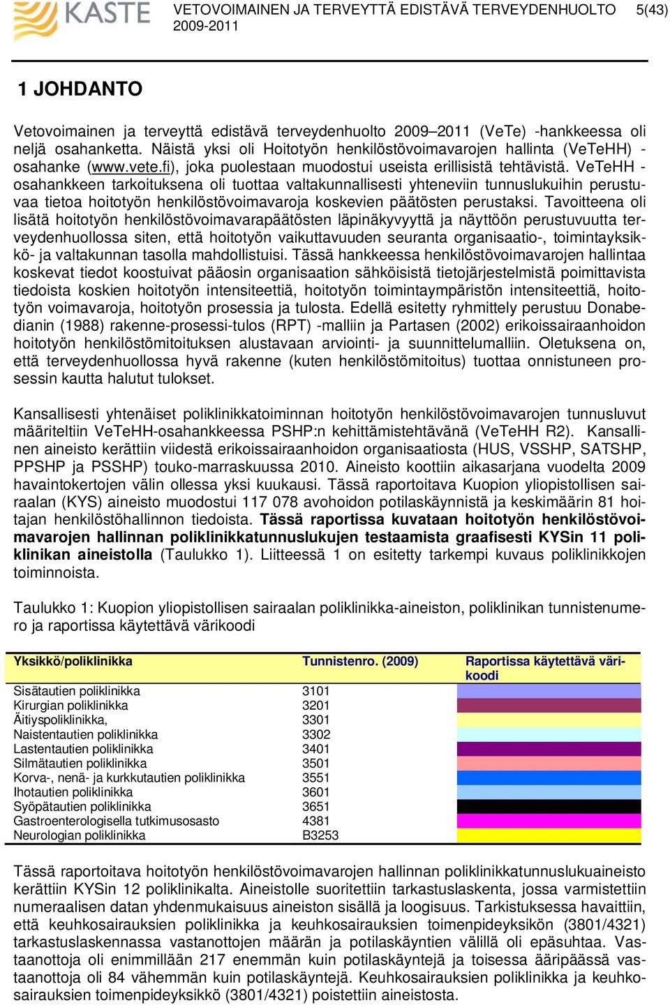 VeTeHH - osahankkeen tarkoituksena oli tuottaa valtakunnallisesti yhteneviin tunnuslukuihin perustuvaa tietoa hoitotyön henkilöstövoimavaroja koskevien päätösten perustaksi.