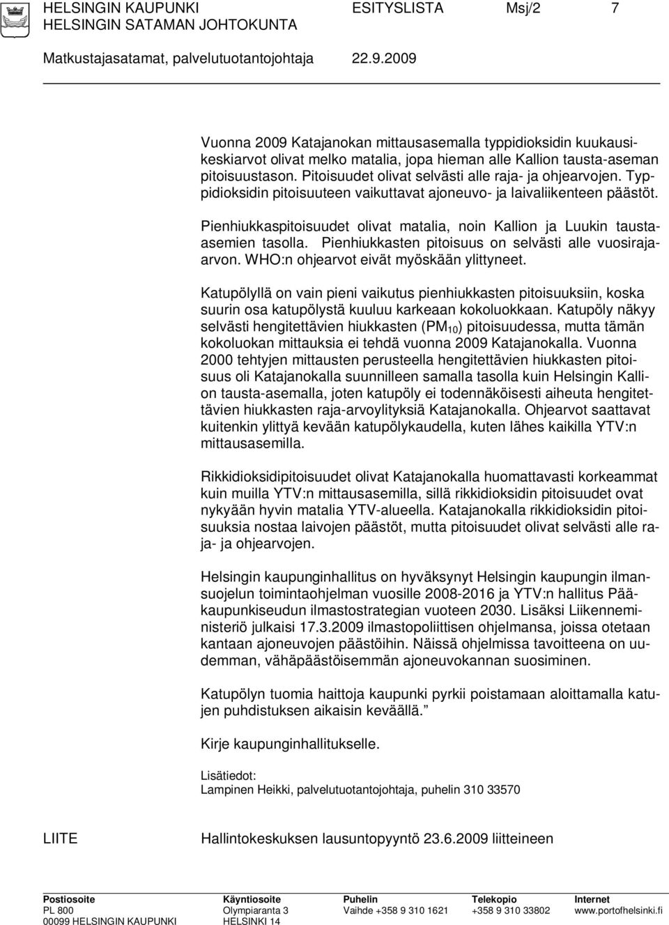 Pitoisuudet olivat selvästi alle raja- ja ohjearvojen. Typpidioksidin pitoisuuteen vaikuttavat ajoneuvo- ja laivaliikenteen päästöt.