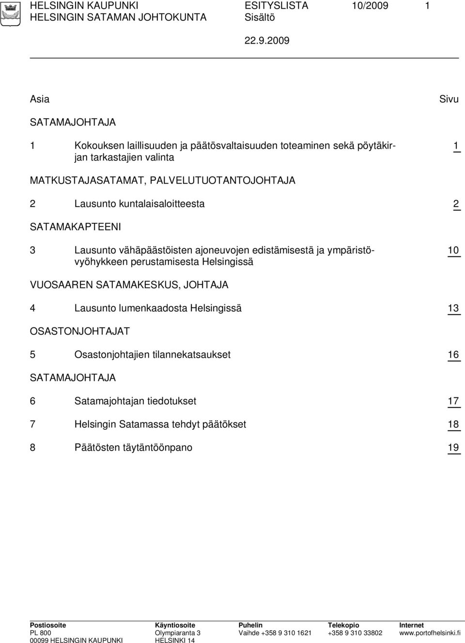 2009 Asia Sivu SATAMAJOHTAJA 1 Kokouksen laillisuuden ja päätösvaltaisuuden toteaminen sekä pöytäkirjan tarkastajien valinta 1 MATKUSTAJASATAMAT,