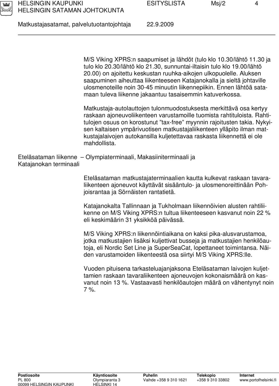 Aluksen saapuminen aiheuttaa liikenteeseen Katajanokalla ja sieltä johtaville ulosmenoteille noin 30-45 minuutin liikennepiikin.