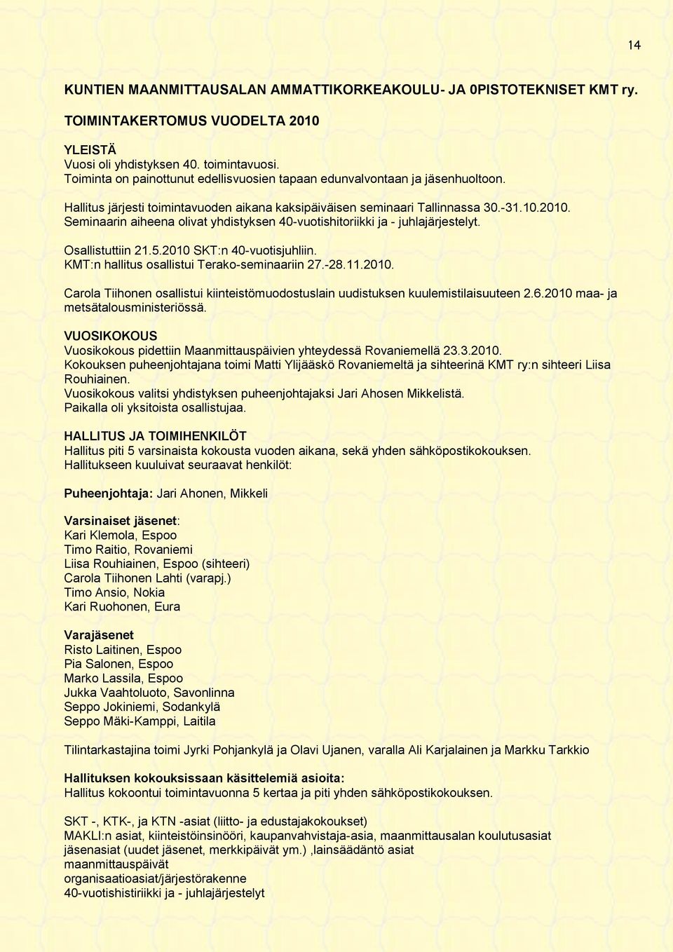 Seminaarin aiheena olivat yhdistyksen 40-vuotishitoriikki ja - juhlajärjestelyt. Osallistuttiin 21.5.2010 SKT:n 40-vuotisjuhliin. KMT:n hallitus osallistui Terako-seminaariin 27.-28.11.2010. Carola Tiihonen osallistui kiinteistömuodostuslain uudistuksen kuulemistilaisuuteen 2.