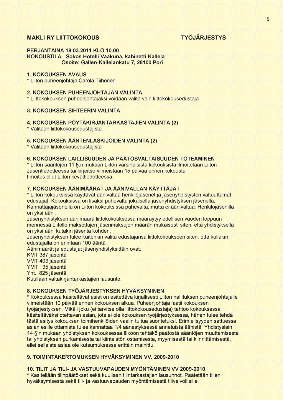 KOKOUKSEN PÖYTÄKIRJANTARKASTAJIEN VALINTA (2) * Valitaan liittokokousedustajista 5. KOKOUKSEN ÄÄNTENLASKIJOIDEN VALINTA (2) * Valitaan liittokokousedustajista 6.